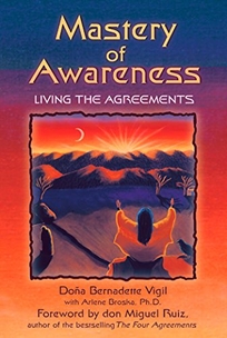 MASTERY OF AWARENESS: Living the Agreements