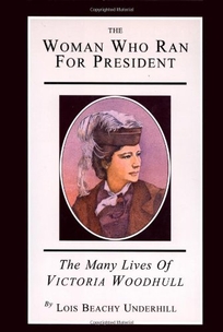 The Woman Who Ran for President: The Many Lives of Victoria Woodhull