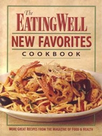 The Eating Well New Favorites Cookbook: More Great Recipes from the Magazine of Food and Health