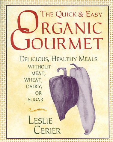 cover image The Quick and Easy Organic Gourmet: Delicious, Healthy Meals Without Meat, Wheat, Dairy, or Sugar