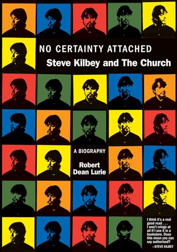 cover image No Certainty Attached: Steve Kilbey and the Church: A Biography