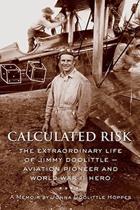 CALCULATED RISK: The Extraordinary Life of Jimmy Doolittle—Aviation Pioneer and World War II Hero