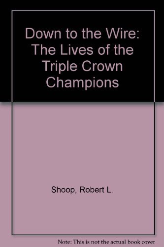 cover image Down to the Wire: The Lives of the Triple Crown Champions
