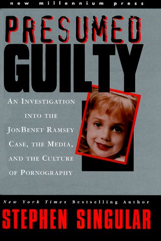 cover image Presumed Guilty: An Investigation Into the Jonbenet Ramsey Case, the Media, and the Culture of Pornography