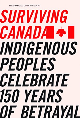 cover image Surviving Canada: Indigenous Peoples Celebrate 150 Years of Betrayal
