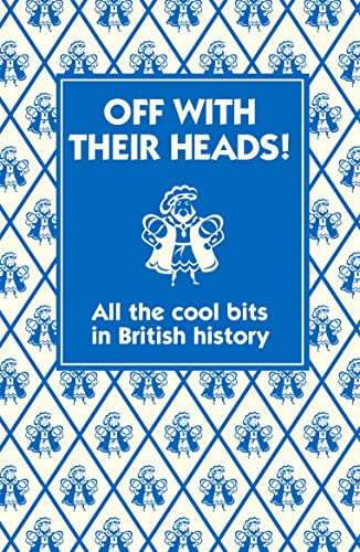 cover image Off with Their Heads! All the Cool Bits in British History
