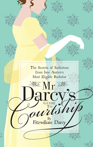 cover image Mr. Darcy’s Guide to Courtship: The Secrets of Seduction from Jane Austen’s Most Eligible Bachelor