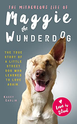 cover image The Miraculous Life of Maggie the Wunderdog: The True Story of a Little Street Dog Who Learned to Love Again