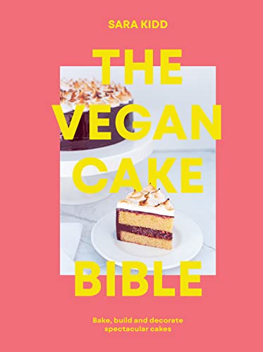 cover image The Vegan Cake Bible: Bake, Build and Decorate Spectacular Vegan Cakes