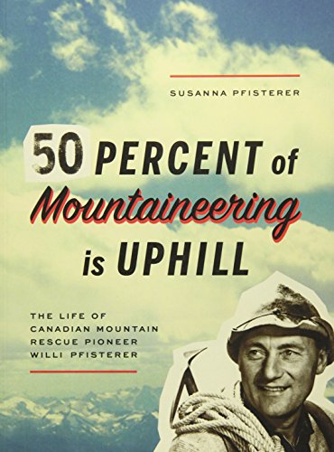 cover image Fifty Percent of Mountaineering Is Uphill: The Life of Canadian Mountain Rescue Pioneer Willi Pfisterer