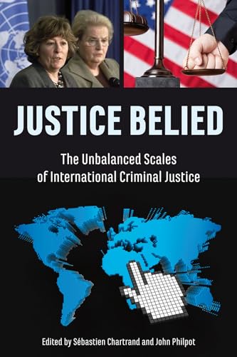 cover image Justice Belied: The Unbalanced Scales of International Criminal Justice