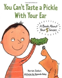 YOU CAN'T TASTE A PICKLE WITH YOUR EAR: A Book About Your 5 Senses