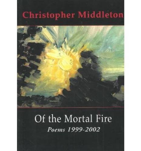 cover image OF THE MORTAL FIRE: Poems 1999–2002