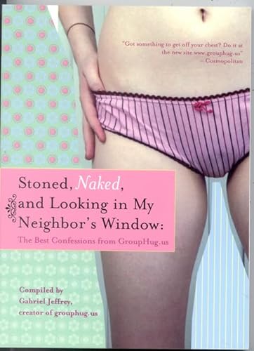 cover image Stoned, Naked, and Looking in My Neighbor's Window: The Best Confessions from Grouphug.Us