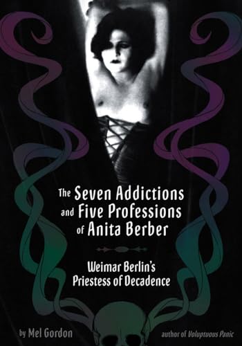 cover image The Seven Addictions and Five Professions of Anita Berber: Weimar Berlin's Priestess of Decadence