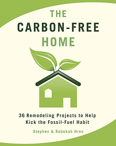 cover image The Carbon-Free Home: 36 Remodeling Projects to Help Kick the Fossil-Fuel Habit