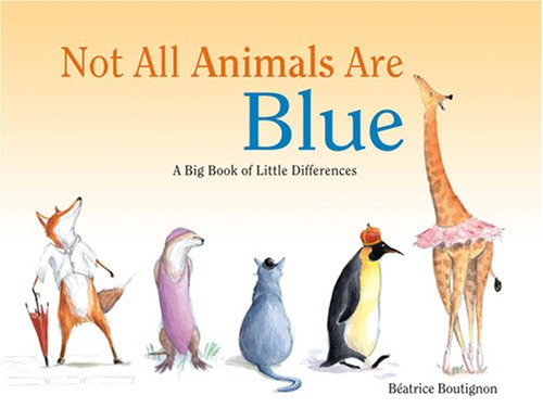 cover image Not All Animals Are Blue: A Big Book of Little Differences