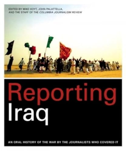 cover image Reporting Iraq: An Oral History of the War by the Journalists Who Covered It