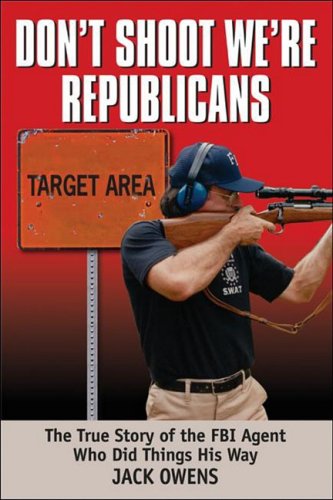 cover image Don't Shoot! We're Republicans!: Memoirs of an FBI Agent Who Did Things His Own Way