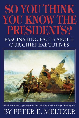 cover image So You Think You Know the Presidents? Fascinating Facts About Our Chief Executives 
