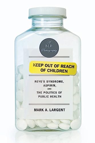 cover image Keep Out of Reach of Children: Reye's Syndrome, Aspirin, and the Politics of Public Health