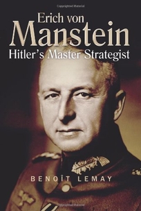 Erich von Manstein: Hitler's Master Strategist 