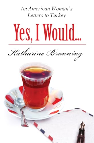 cover image Yes, I Would Love Another Glass of Tea: An American Woman's Letters to Turkey