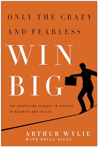 cover image Only the Crazy and Fearless Win Big: The Surprising Secrets to Success in Business and in Life