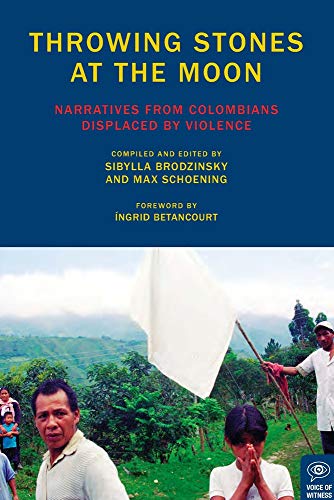 cover image Throwing Stones at the Moon: Narratives from Colombians Displaced by Violence 
