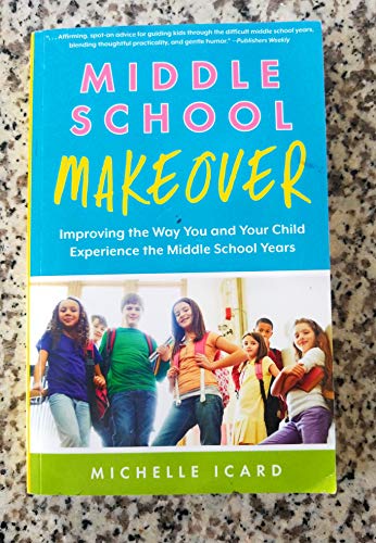 cover image Middle School Makeover: Improving the Way You and Your Child Experience the Middle School Years