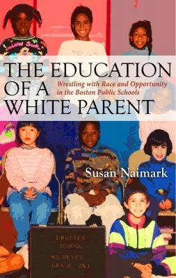 cover image The Education of a White Parent: 
Wrestling with Race and Opportunity in the Boston Public Schools