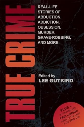cover image True Crime: Real-Life Stories of Abduction, Addiction, Obsession, Murder, Grave-robbing, and More