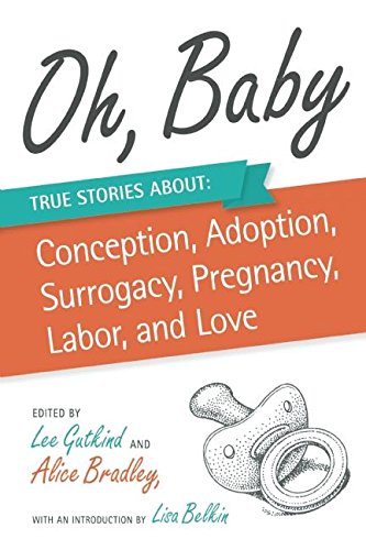 cover image Oh, Baby! True Stories About Conception, Adoption, Surrogacy, Pregnancy, Labor, and Love