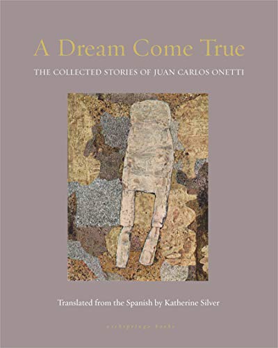 cover image A Dream Come True: The Collected Stories of Juan Carlos Onetti