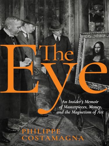 cover image The Eye: An Insider’s Memoir of Masterpieces, Money, and the Magnetism of Art