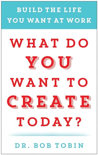 cover image What Do You Want to Create Today? Build the Life You Want at Work