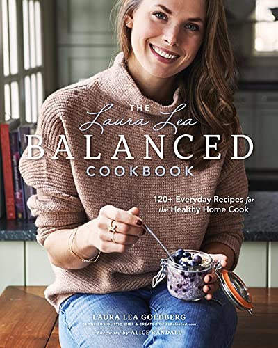 cover image The Laura Lea Balanced Cookbook: 120+ Everyday Recipes for the Healthy Home Cook