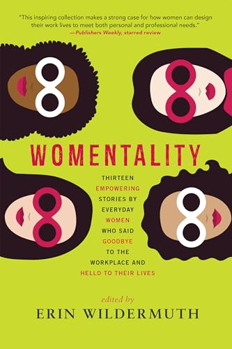 cover image Womentality: Thirteen Empowering Stories by Everyday Women Who Said Goodbye to the Workplace and Hello to Their Lives 