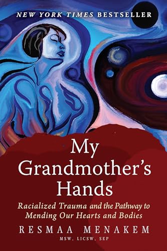 cover image My Grandmother’s Hands: Racialized Trauma and the Pathway to Mending Our Hearts and Bodies
