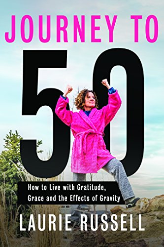 cover image Journey to 50: How to Live with Gratitude, Grace and the Effects of Gravity