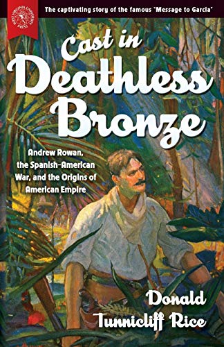 cover image Cast in Deathless Bronze: Andrew Rowan, the Spanish-American War, and the Origins of American Empire