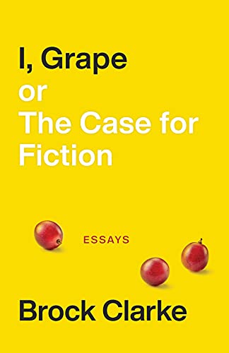 cover image I, Grape; Or the Case for Fiction: Essays