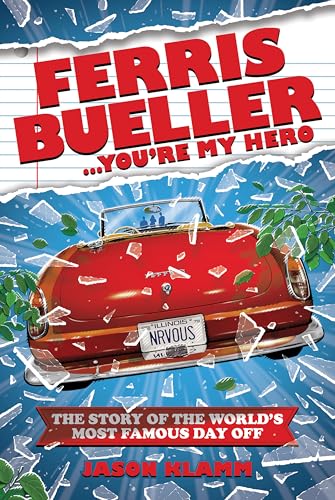 cover image Ferris Bueller... You’re My Hero: The Story of the World’s Most Famous Day Off