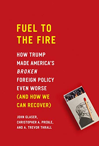 cover image Fuel to the Fire: How Trump Made America’s Broken Foreign Policy Even Worse (and How We Can Recover)