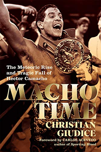 cover image Macho Time: The Meteoric Rise and Tragic Fall of Hector Camacho