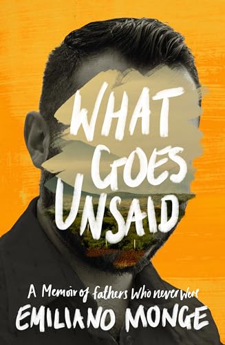 cover image What Goes Unsaid: A Memoir of Fathers Who Never Were 
