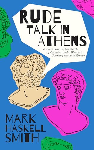 cover image Rude Talk in Athens: Ancient Rivals, the Birth of Comedy, and a Writer's Journey through Greece
