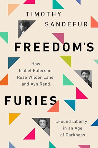 cover image Freedom’s Furies: How Isabel Paterson, Rose Wilder Lane, and Ayn Rand Found Liberty in an Age of Darkness