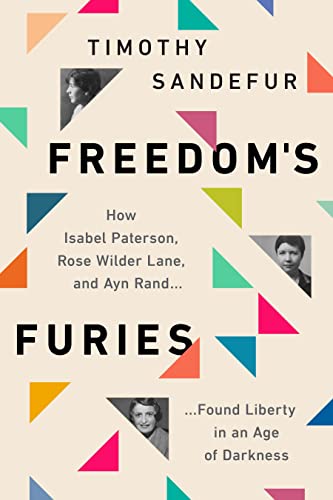 cover image Freedom’s Furies: How Isabel Paterson, Rose Wilder Lane, and Ayn Rand Found Liberty in an Age of Darkness