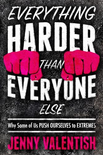cover image Everything Harder Than Everyone Else: Why Some of Us Push Ourselves to Extremes